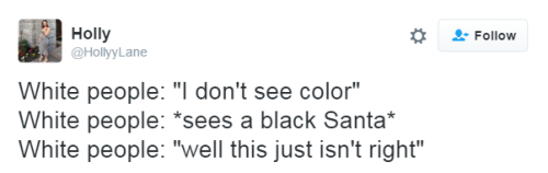 nevaehtyler: So um, let me get it straight - it is absolutely fine for white people to dress up as Native Americans, Egyptians, Geishas or do Black face for Halloween, but Santa can’t be Black? No, this is not how it works. “But Real Santa is white!”