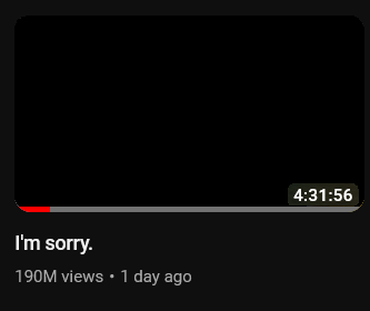 A video with a black thumbnail. Title: "I'm sorry". The runtime is four and a half hours.