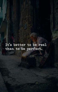quotesndnotes: It’s better to be real..