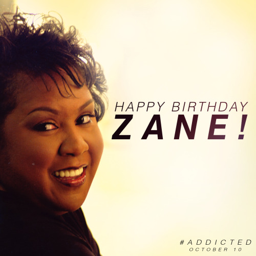 Happy birthday to the woman behind Addicted, Zane! 