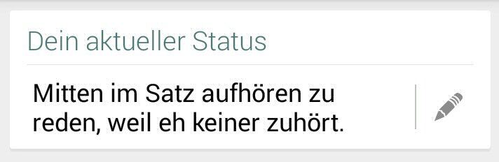 whatsapp-status:  Mitten im Satz aufhören zu reden, weil eh keiner zuhört. 