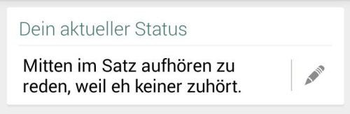 whatsapp-status:  Mitten im Satz aufhören zu reden, weil eh keiner zuhört. 