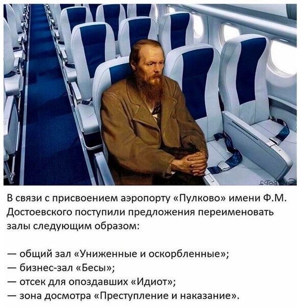 “In connection to naming the Pulkovo airport after Fyodor Dostoevsky, a few suggestions were received to change the names of the airport halls:
- common hall “Humiliated and Insulted”
- business hall “Demons”
- cell for late-arrivals “Idiot”
-...