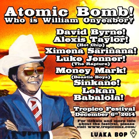 Hooray! In a few weeks William Onyeabor’s “Atomic Bomb!” will be performing in Acapulco, Puebla, Mexico at the great Trópico Festival, together with David Byrne, Ximena Sariñana, Sinkane, Luke Jenner & Money Mark!
Please visit www.tropicomx.com for...