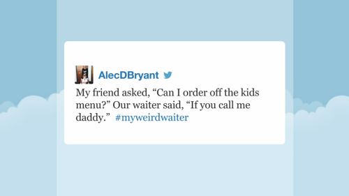 committedfalpal: Late Night Hashtags #MyWeirdWaiter might be my favorite hashtag of the year