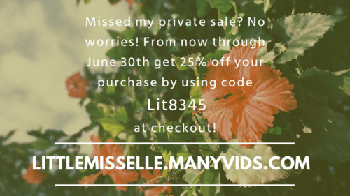 psy-faerie:  Missed my private sale??No worries! From now through June 30th get 25% off your purchase by using code Lit8345 at checkout!Discount can be applied to videos and store items!Find all my porn and more at LittleMissElle.ManyVids.com[do not