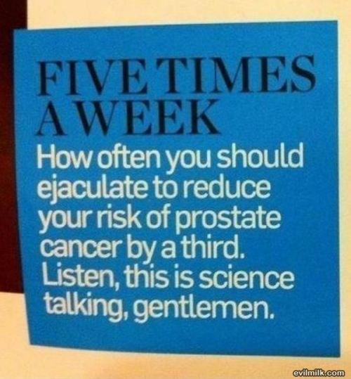 If that’s the case I’m fucking IMMUNE to prostate cancer…..