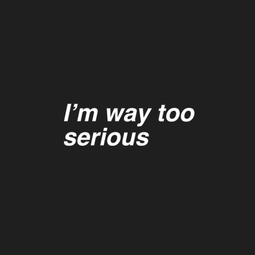 too serious