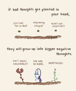 fuckyeahbodypositivity:  chibird:  You have the power to plant and nurture the good thoughts! Sometimes it’s hard if you are around people sending you negative thoughts, but hold onto the good ones, and a beautiful confident person will grow.  if bad