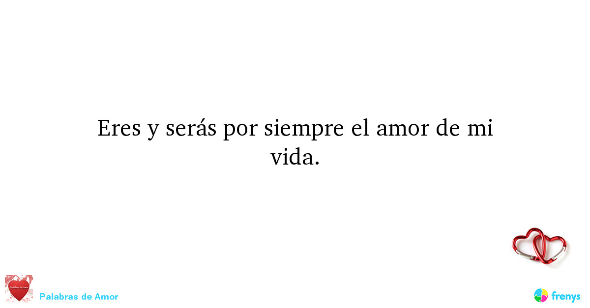 Palabras de Amor — Eres y serás por siempre el amor de mi vida....