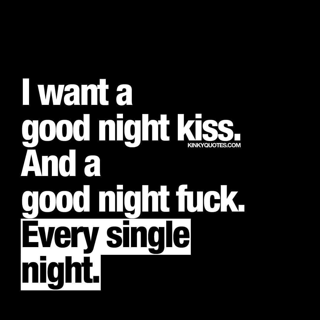 kinkyquotes:  I want a good night #kiss 😘And a good night #fuck 😈Every single