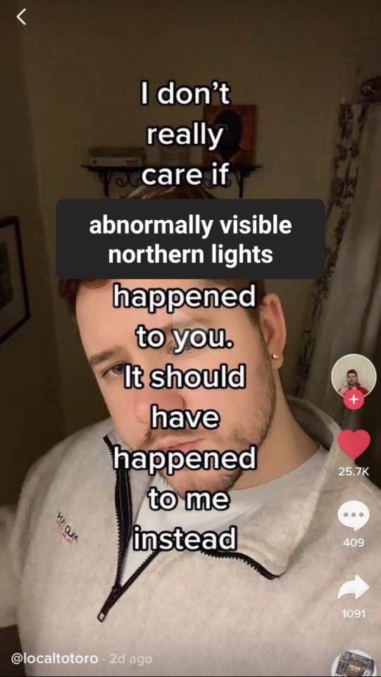 "I really don't care if something good happened to you" meme edited to say "I don't really care if abnormally visible northern lights happened to you. it should have happened to me instead".