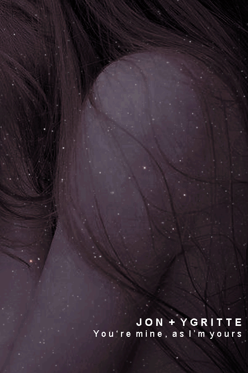 bloomray: You’re mine. Mine, as I’m yours. And if we die, we die. All men must die, Jon 
