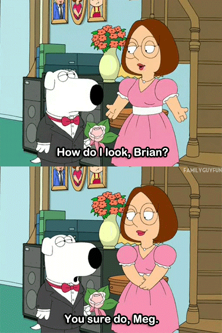 sitcomfamily:  How do I look Brian?