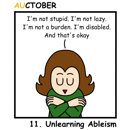 A one panel comic titled "Auctober" and subtitled "11. Unlearning Ableism". Honeydew hugs themself as they say "I'm not stupid. I'm not lazy. I'm not a burden. I'm disabled. And that's okay."
