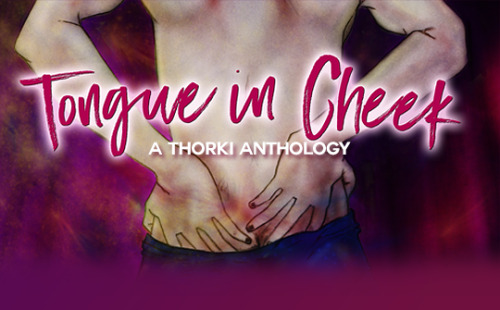thorki-anthology:Tongue in Cheek - A Thorki Anthology is now available!Tongue in Cheek is a fan made