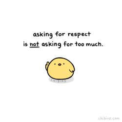 chibird:  It’s not rude or unreasonable to ask for basic respect. Good people should treat you and your boundaries with some level of respect.