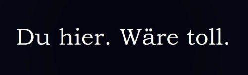 itsnevertoolateforeverybody:  Du morgen Abend da. Wär toll. 