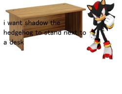 su-confessions:  i want shadow the hedgehog