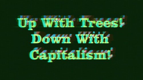 ‘Up with trees! Down with capitalism!’