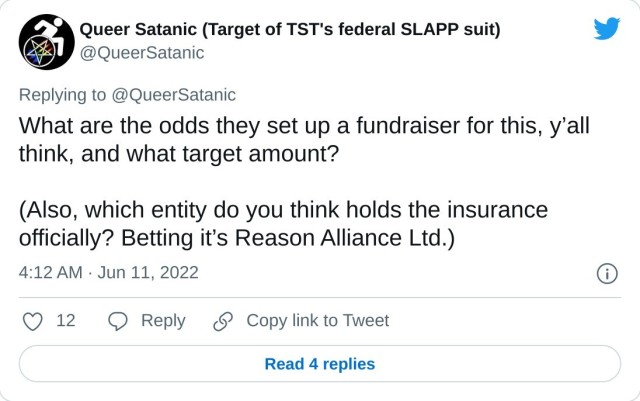 What are the odds they set up a fundraiser for this, y’all think, and what target amount? (Also, which entity do you think holds the insurance officially? Betting it’s Reason Alliance Ltd.) — Queer Satanic (Target of TST's federal SLAPP suit) (@QueerSatanic) June 11, 2022