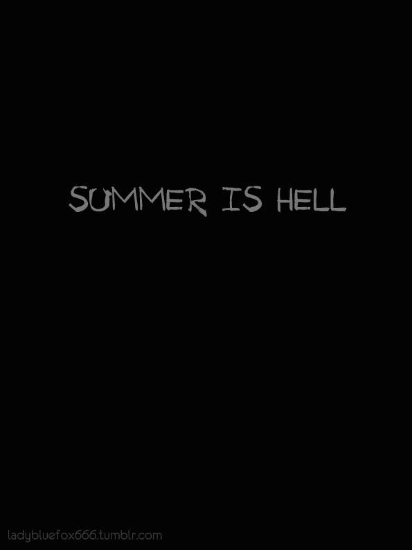 ladybluefox666:  Summer is hellThis is all what I`m thinking now.Too hot.