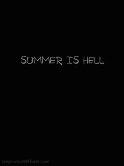 Ladybluefox666:  Summer Is Hellthis Is All What I`m Thinking Now.too Hot.