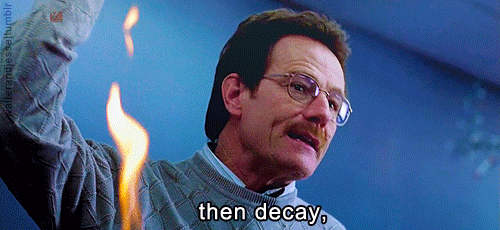 walterandjesse:  "You see, technically, chemistry is the study of matter, but I prefer to see it as the study of change: Electrons change their energy levels. Molecules change their bonds. Elements combine and change into compounds. But that's all of