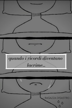 ragazzadisastro55:  Quando i ricordi diventano lacrime…