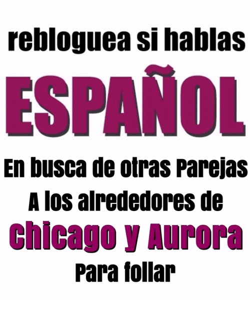 Reblog if you speak Spanish in search of other couples around Chicago & Aurora area to hook up w