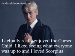 fandomlife-confessions:  I actually really enjoyed the Cursed Child. I liked seeing what everyone was up to and I loved Scorpius!