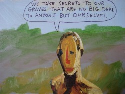 stoicmike:  We take secrets to our graves that are no big deal to anyone but ourselves. - Michael Lipsey 