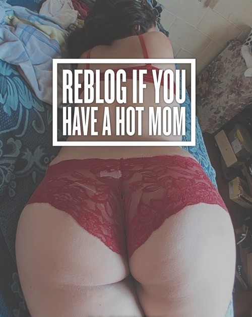 justbeautifulxxx:Reblog if you always think about your hot mom.
