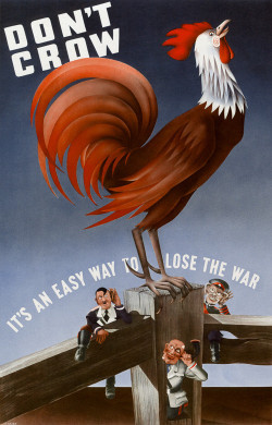 vintagraphblog:  Don’t Crow, It’s An Easy Way to Lose the War. Promoting wartime vigilance against espionage. Illustrated by F. Haase. Circa 1943. Vintage WWII poster.(via Don’t Crow, It’s An Easy Way to Lose the War – Vintagraph)