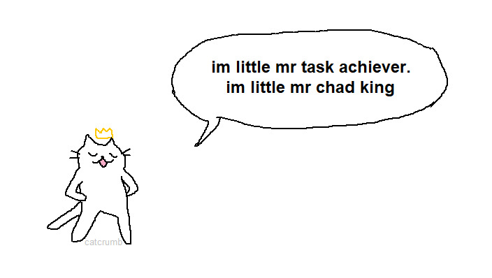 simple drawing of a cat by tumblr user catcrumb, it stands proudly with a crown and says 'im litte mr task achiever. im little mr chad king