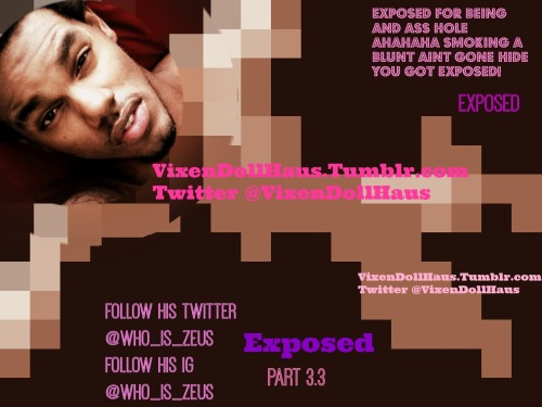 st8hoodshit:  vixendollhaus:  PART 3.3 coming soon!” This ass hole is exposed! ” so enjoy! Reblog& Follow me! XO bitch!  Follow his Instagram http://instagram.com/who_is_zeus Follow his Twitter @Who_Is_Zeus https://twitter.com/Who_Is_Zeus Follow