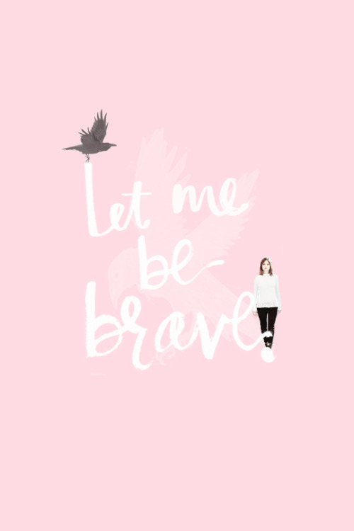 impossiblyamelia:let me be brave, let me be brave