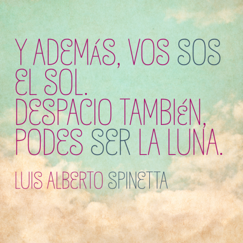 frasesrockeras:  Y además, vos sos el sol. Despacio también podes ser la luna.