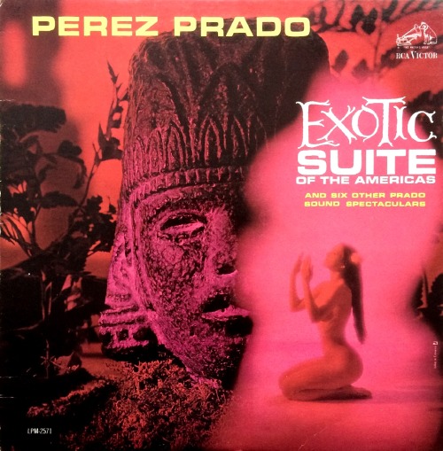 mudwerks:  (via TAM TAM & Mélodie)    Perez Prado - Exotic Suite of The Americas and Six Other Prado Sound Spectaculars (RCA Victor LPM-2571)   