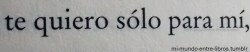 mi-mundo-entre-libros:  frasescursisybipolares:  Y yo sólo para mí.  Ya soy tuya.