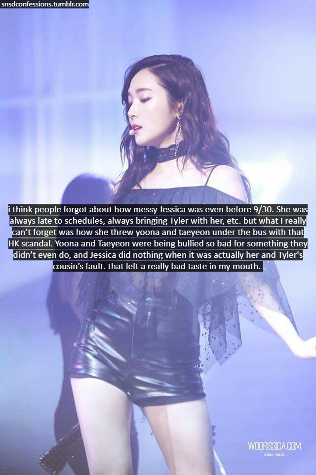 i think people forget about how messy Jessica was even before 9/30. She was always late to schedules, always bringing Tyler with her, etc. but what I really can’t forget was how she threw yoona and taeyeon under the bus with that HK scandal. Yoona...