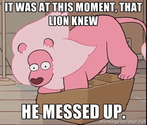 Me when i try to attempt something i think is great.Lion is a big cat who does not realize that he is big