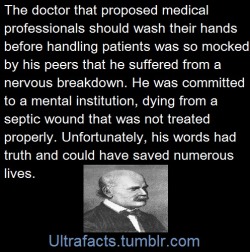 ultrafacts:    Ignaz Philipp Semmelweis was a Hungarian physician now known as an early pioneer of antiseptic procedures. Described as the “savior of mothers”, Semmelweis discovered that the incidence of puerperal fever (also known as “childbed