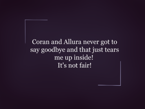 “Coran and Allura never got to say goodbye and that just tears me up inside! It’s not fair!”