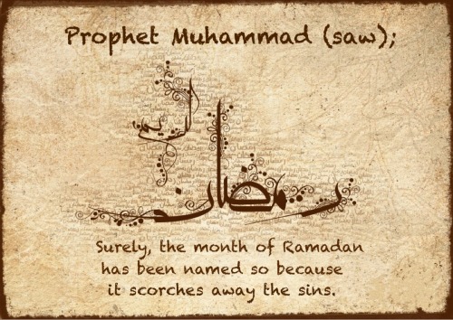 saaaammaaa: “Surely, the month of Ramadan has been named so because it scorches away the sins.