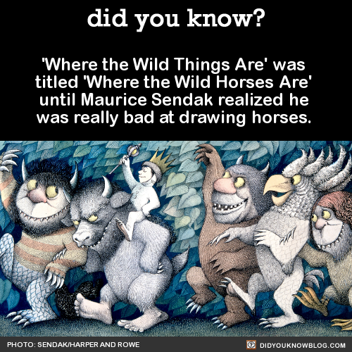 did-you-kno:‘Where the Wild Things Are’ was titled ‘Where the Wild Horses Are’ until Maurice Sendak 