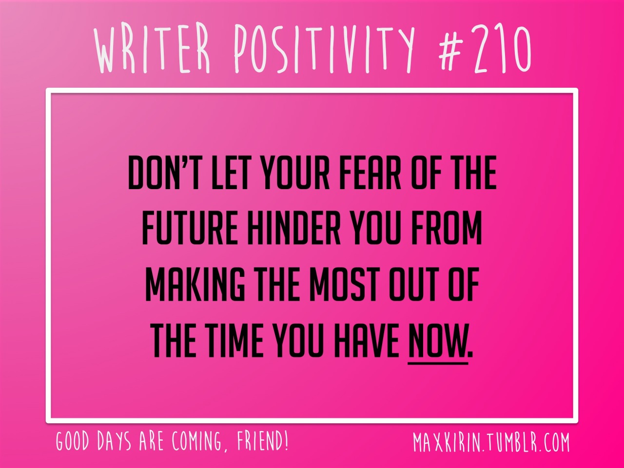 maxkirin:  + DAILY WRITER POSITIVITY +  #210 Don’t let your fear of the future