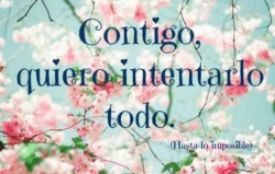 Contigo mi amor ! TODO!!! Soy muy feliz con tu sola forma de mirarme y hacerme sentir cosas inexplicables en la pancita! Estoy tan segura de este amor de lo que sentimos.. de como se nos acelera el corazon cuando nos acercamos n.n Caminar tomada de tu