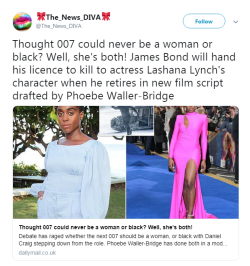 thefingerfuckingfemalefury:  smartassjen: profeminist:   “Thought 007 could never be a woman or black? Well, she’s both! James Bond will hand his licence to kill to actress Lashana Lynch’s character when he retires in new film script drafted by