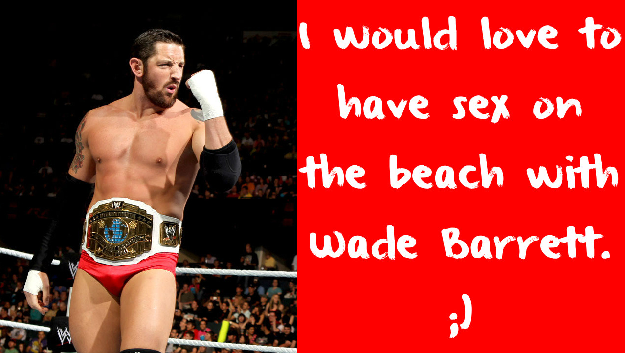 wrestlingssexconfessions:  I would love to have sex on the beach with wade barrett